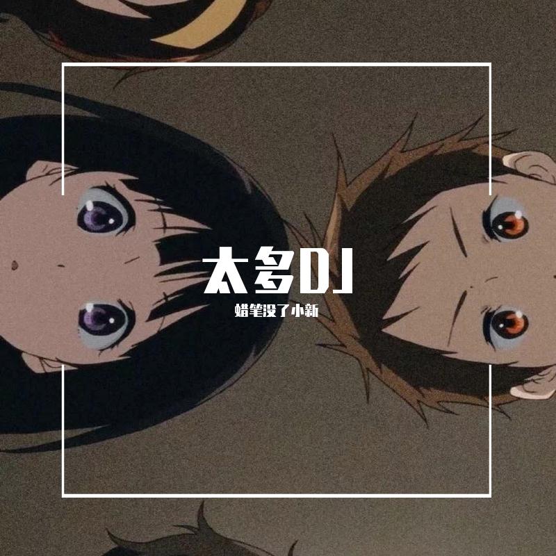 陈冠蒲-太多dj(Remix) - 蜡笔没了小新 | 陈冠蒲-太多dj(Remix) cover 封面