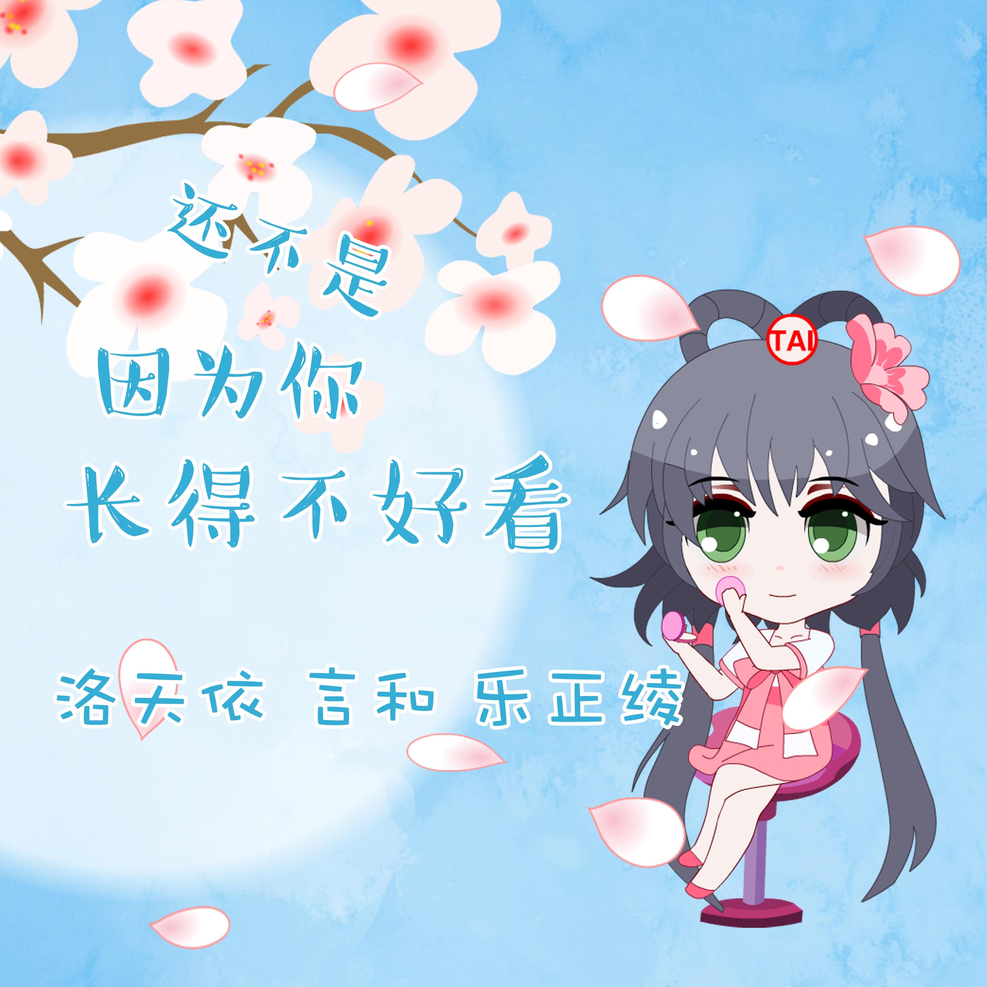 还不是因为你长得不好看 - 洛天依Official / 言和 / 乐正绫 | 还不是因为你长得不好看 cover 封面